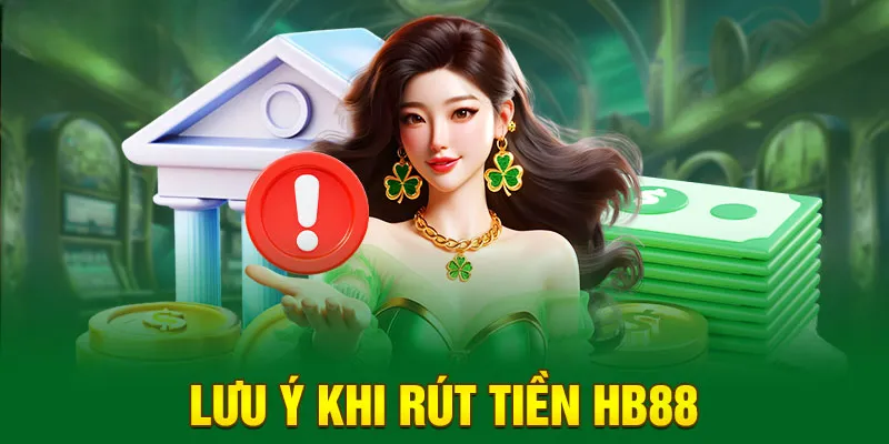 Điều kiện và lưu ý khi rút tiền HB88