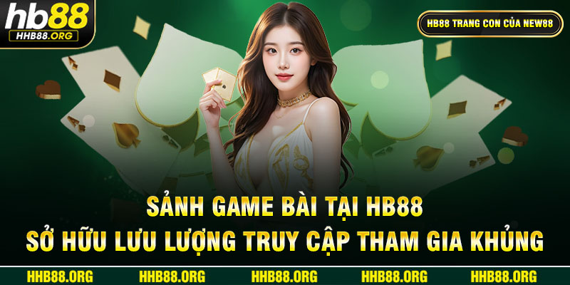 Sảnh game bài tại HB88sở hữu lưu lượng truy cập tham gia khủng